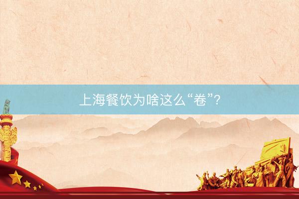 上海餐饮为啥这么“卷”？
