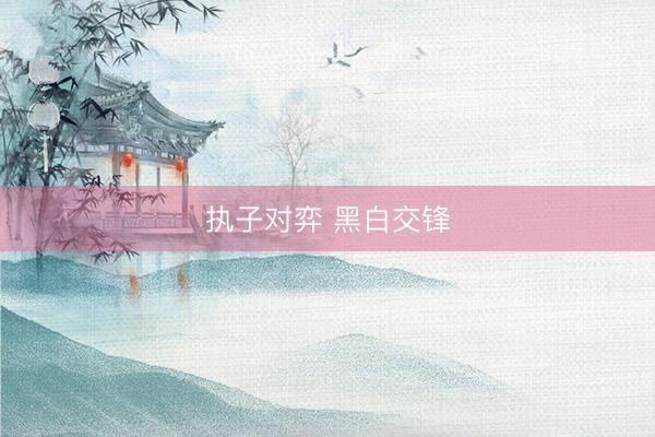 执子对弈 黑白交锋