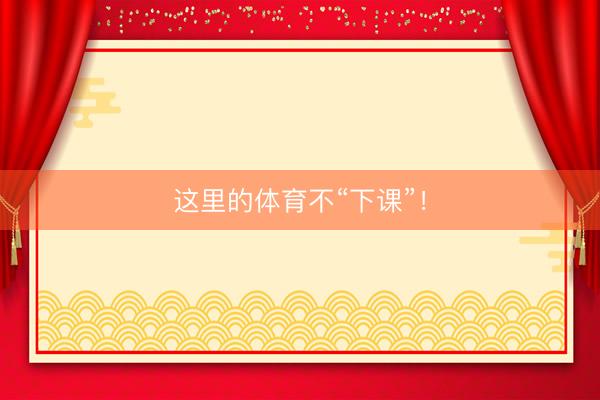 这里的体育不“下课”！