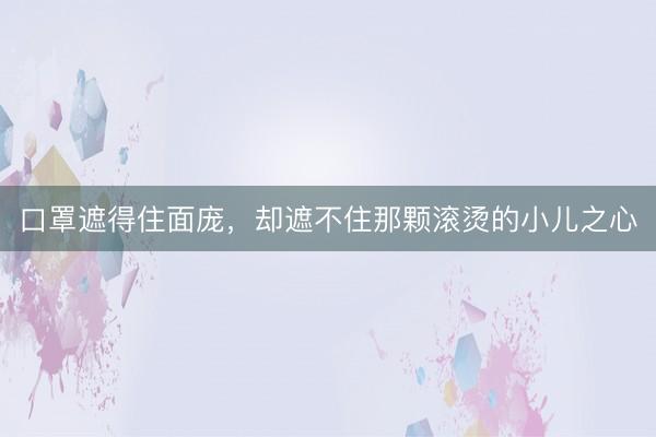 口罩遮得住面庞，却遮不住那颗滚烫的小儿之心