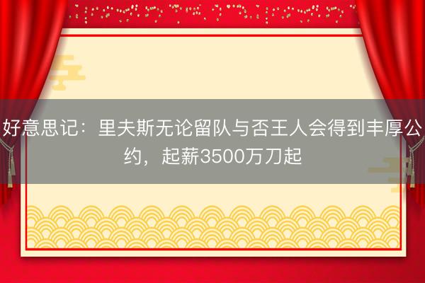 好意思记：里夫斯无论留队与否王人会得到丰厚公约，起薪3500万刀起